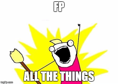FP ALL THE THINGS!!!